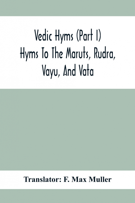 VEDIC HYMS (PART I) HYMS TO THE MARUTS, RUDRA, VAYU, AND VAT