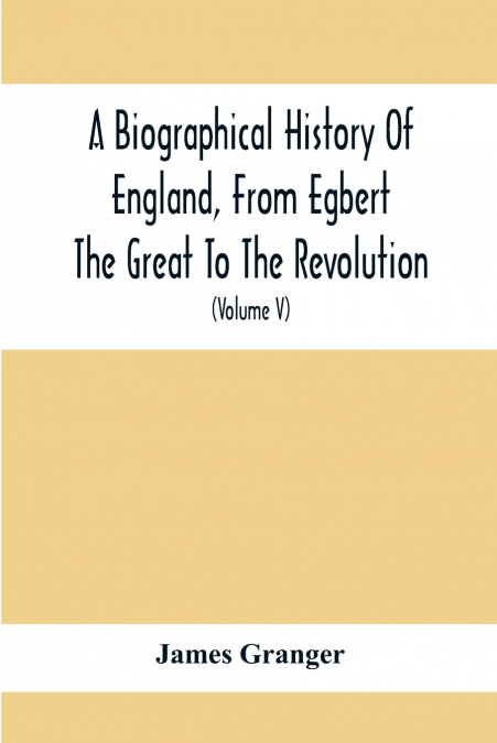 A BIOGRAPHICAL HISTORY OF ENGLAND, FROM EGBERT THE GREAT TO