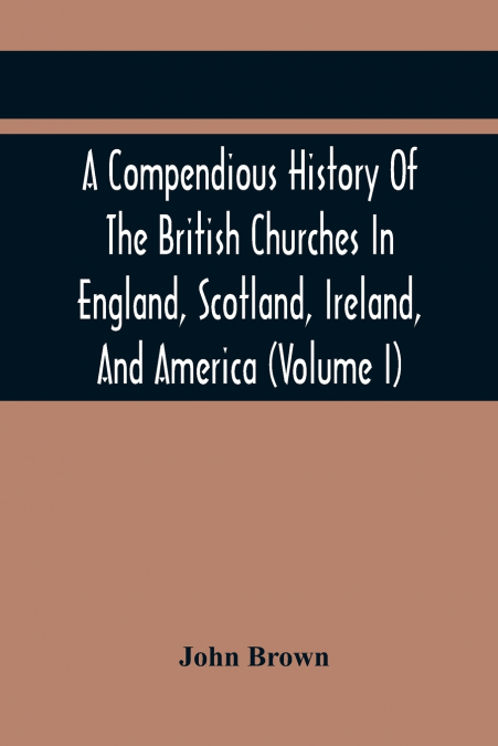 A COMPENDIOUS HISTORY OF THE BRITISH CHURCHES IN ENGLAND, SC