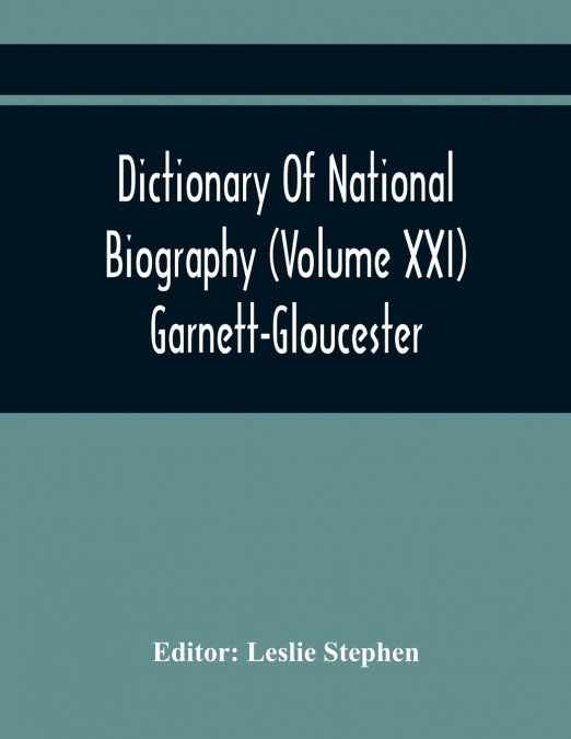 DICTIONARY OF NATIONAL BIOGRAPHY (VOLUME XXI) GARNETT-GLOUCE