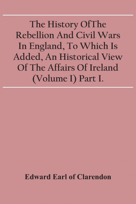 THE HISTORY OF THE REBELLION AND CIVIL WARS IN ENGLAND, TO W