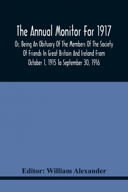 THE ANNUAL MONITOR FOR 1917 OR, BEING AN OBITUARY OF THE MEM