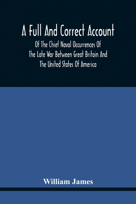 A FULL AND CORRECT ACCOUNT OF THE CHIEF NAVAL OCCURRENCES OF