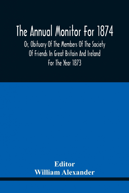 THE ANNUAL MONITOR FOR 1874 OR, OBITUARY OF THE MEMBERS OF T