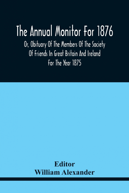 THE ANNUAL MONITOR FOR 1876 OR, OBITUARY OF THE MEMBERS OF T