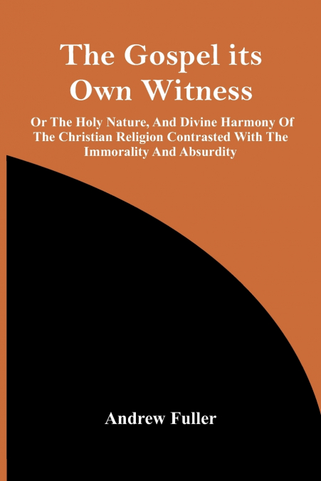 THE GOSPEL ITS OWN WITNESS, OR THE HOLY NATURE, AND DIVINE H