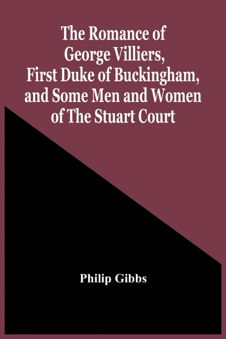 THE ROMANCE OF GEORGE VILLIERS, FIRST DUKE OF BUCKINGHAM, AN