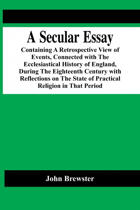 A SECULAR ESSAY, CONTAINING A RETROSPECTIVE VIEW OF EVENTS,
