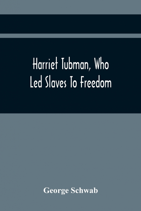 HARRIET TUBMAN, WHO LED SLAVES TO FREEDOM