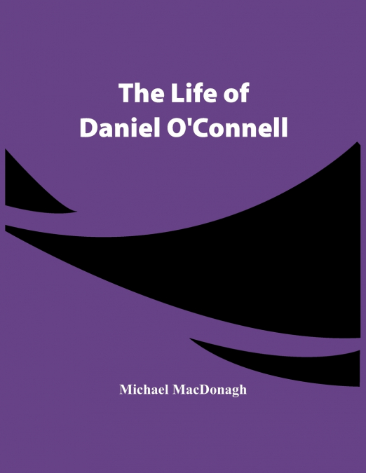 THE LIFE OF DANIEL O?CONNELL