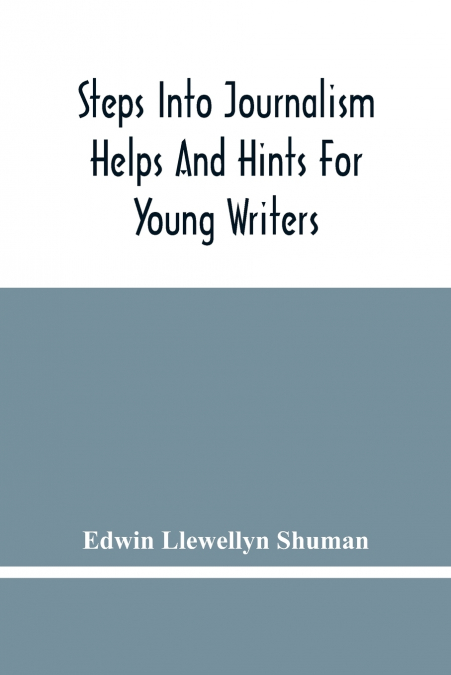 STEPS INTO JOURNALISM, HELPS AND HINTS FOR YOUNG WRITERS