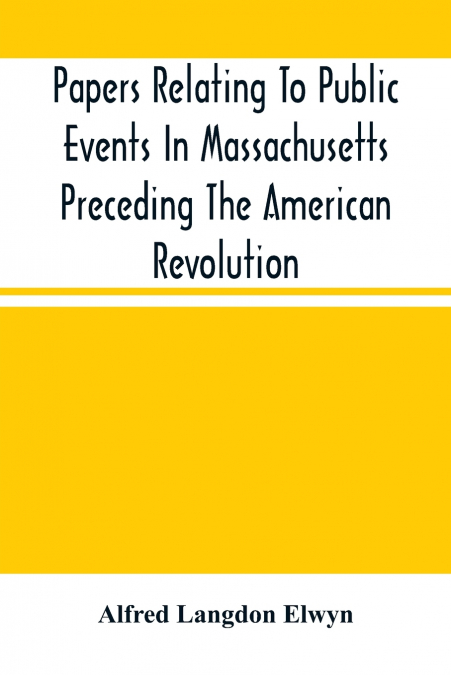 PAPERS RELATING TO PUBLIC EVENTS IN MASSACHUSETTS PRECEDING