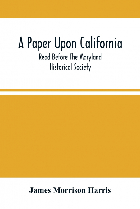 A PAPER UPON CALIFORNIA, READ BEFORE THE MARYLAND HISTORICAL