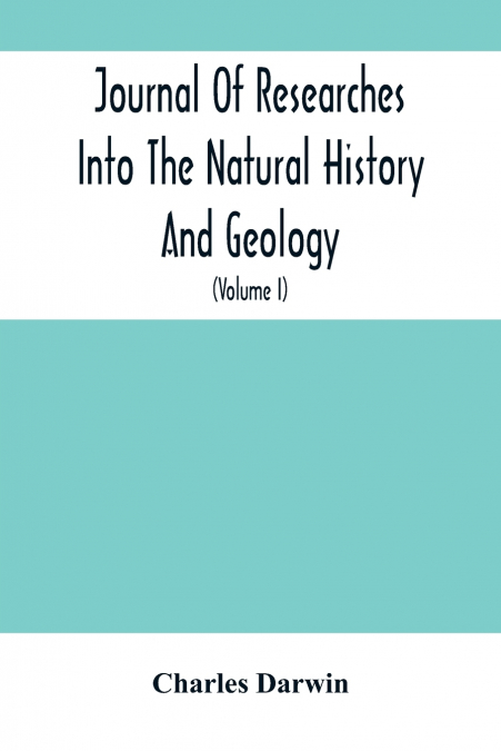 JOURNAL OF RESEARCHES INTO THE NATURAL HISTORY AND GEOLOGY O
