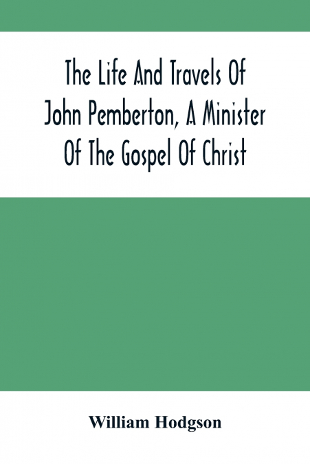 THE LIFE AND TRAVELS OF JOHN PEMBERTON, A MINISTER OF THE GO