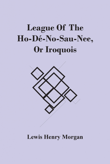 LEAGUE OF THE HO-DE-NO-SAU-NEE, OR IROQUOIS