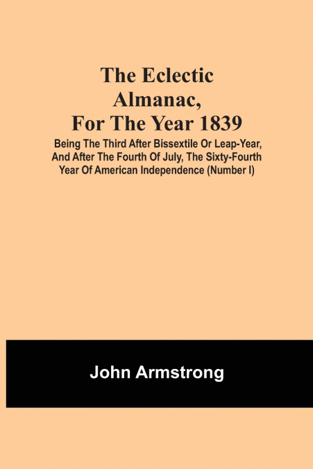 THE ECLECTIC ALMANAC, FOR THE YEAR 1839, BEING THE THIRD AFT