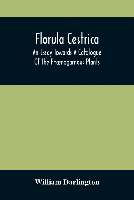 FLORULA CESTRICA, AN ESSAY TOWARDS A CATALOGUE OF THE PH'NOG