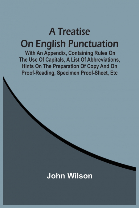 A TREATISE ON ENGLISH PUNCTUATION. WITH AN APPENDIX, CONTAIN