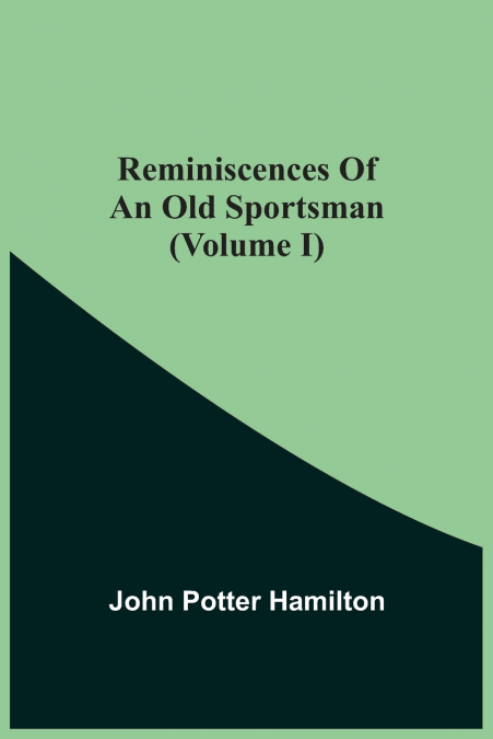 REMINISCENCES OF AN OLD SPORTSMAN (VOLUME I)