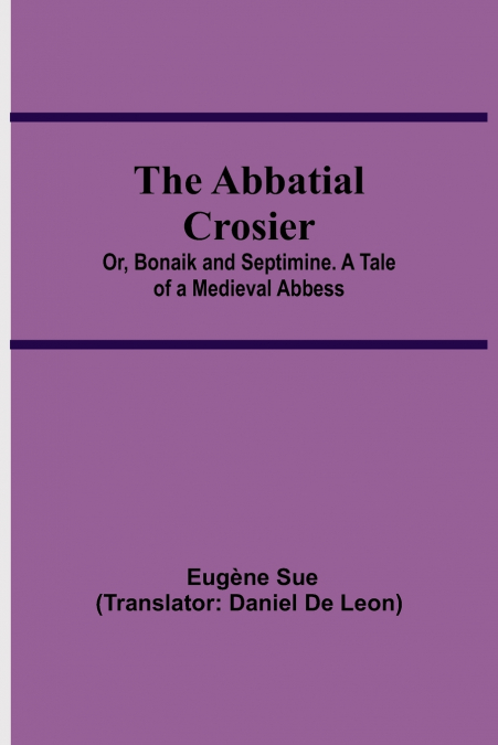 THE ABBATIAL CROSIER, OR, BONAIK AND SEPTIMINE. A TALE OF A