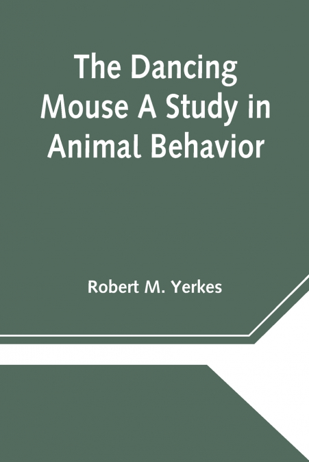 THE DANCING MOUSE A STUDY IN ANIMAL BEHAVIOR