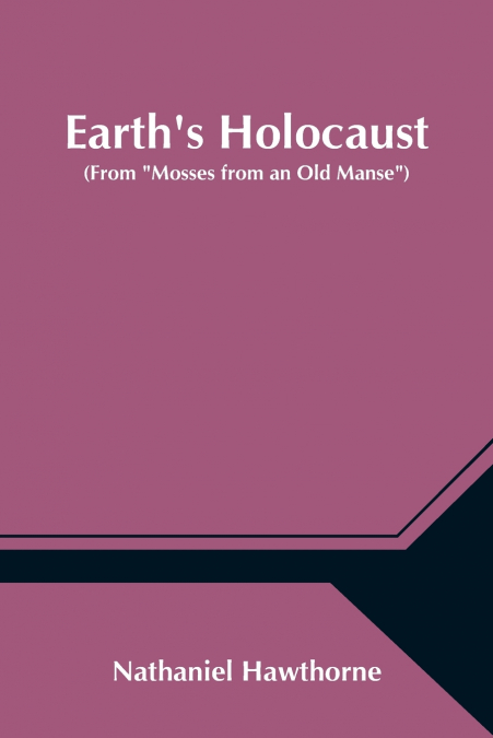EARTH?S HOLOCAUST (FROM 'MOSSES FROM AN OLD MANSE')