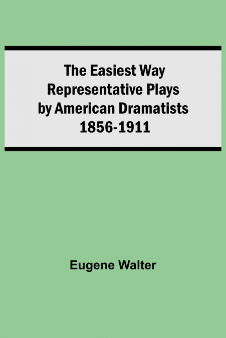 THE EASIEST WAY REPRESENTATIVE PLAYS BY AMERICAN DRAMATISTS