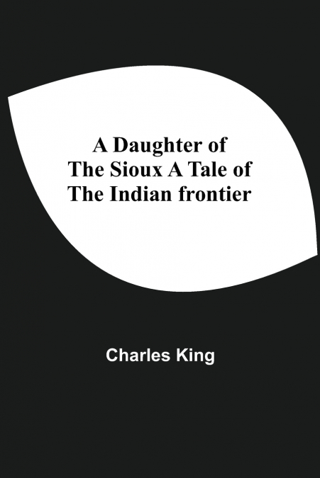 A DAUGHTER OF THE SIOUX A TALE OF THE INDIAN FRONTIER