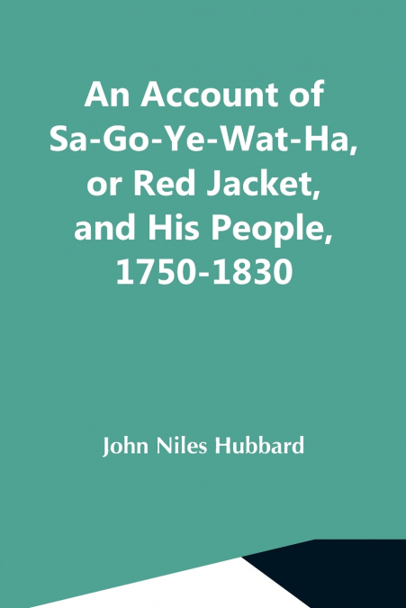 AN ACCOUNT OF SA-GO-YE-WAT-HA, OR RED JACKET, AND HIS PEOPLE