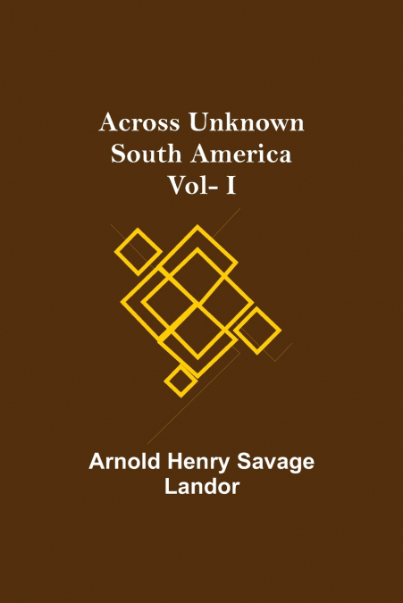 ACROSS UNKNOWN SOUTH AMERICA VOL- I