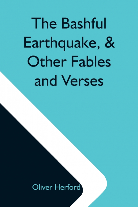 THE BASHFUL EARTHQUAKE, & OTHER FABLES AND VERSES