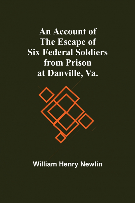 AN ACCOUNT OF THE ESCAPE OF SIX FEDERAL SOLDIERS FROM PRISON