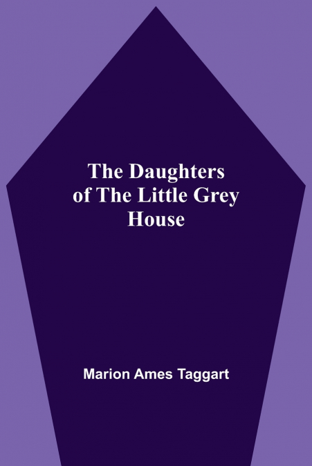 THE DAUGHTERS OF THE LITTLE GREY HOUSE