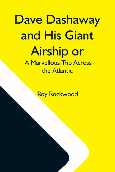 DAVE DASHAWAY AND HIS GIANT AIRSHIP OR, A MARVELLOUS TRIP AC