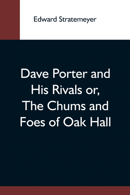 DAVE PORTER AND HIS RIVALS OR, THE CHUMS AND FOES OF OAK HAL