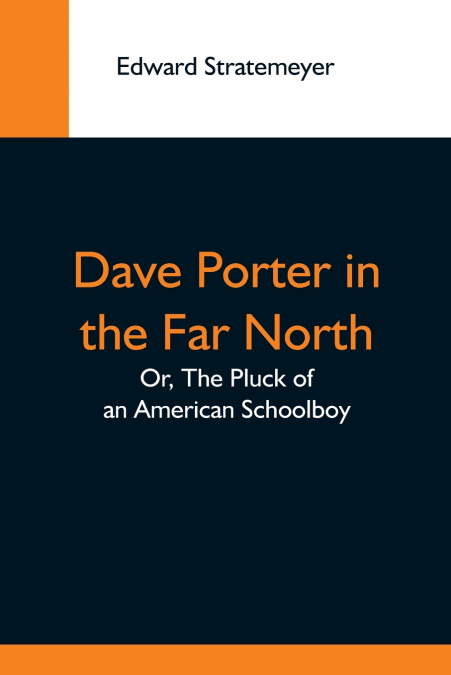 DAVE PORTER IN THE FAR NORTH, OR, THE PLUCK OF AN AMERICAN S