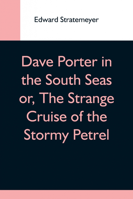 DAVE PORTER IN THE SOUTH SEAS OR, THE STRANGE CRUISE OF THE