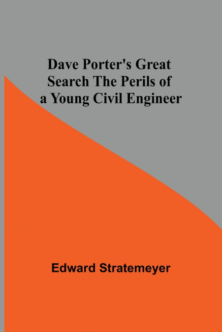 DAVE PORTER?S GREAT SEARCH THE PERILS OF A YOUNG CIVIL ENGIN