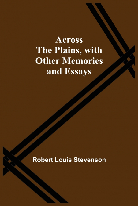 ACROSS THE PLAINS, WITH OTHER MEMORIES AND ESSAYS