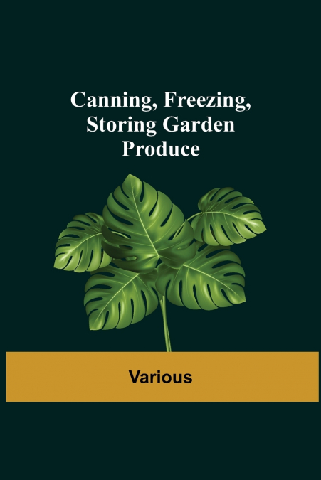 CANNING, FREEZING, STORING GARDEN PRODUCE