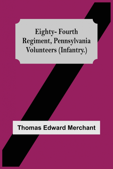 EIGHTY-FOURTH REGIMENT, PENNSYLVANIA VOLUNTEERS (INFANTRY.)