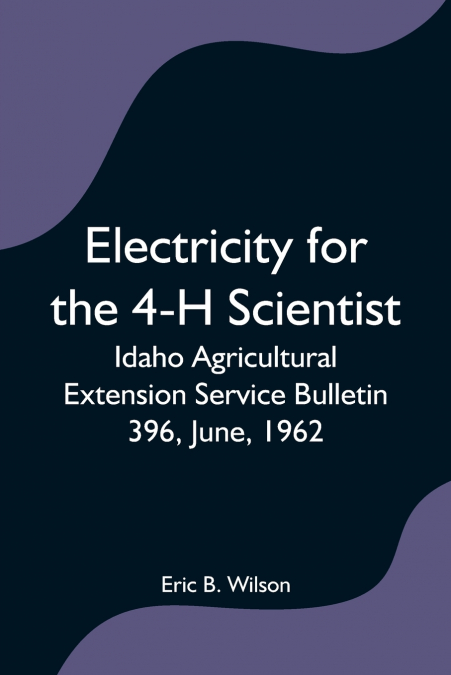 ELECTRICITY FOR THE 4-H SCIENTIST, IDAHO AGRICULTURAL EXTENS