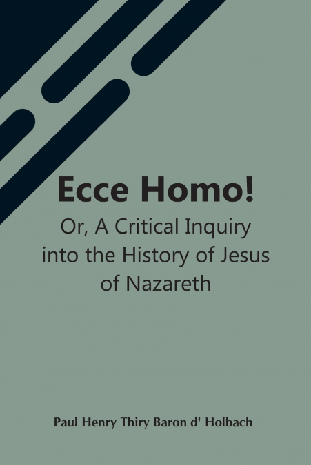 ECCE HOMO! OR, A CRITICAL INQUIRY INTO THE HISTORY OF JESUS