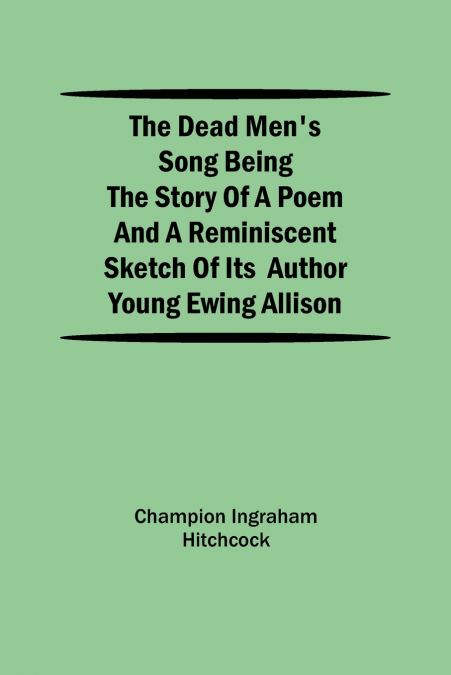 THE DEAD MEN?S SONG BEING THE STORY OF A POEM AND A REMINISC