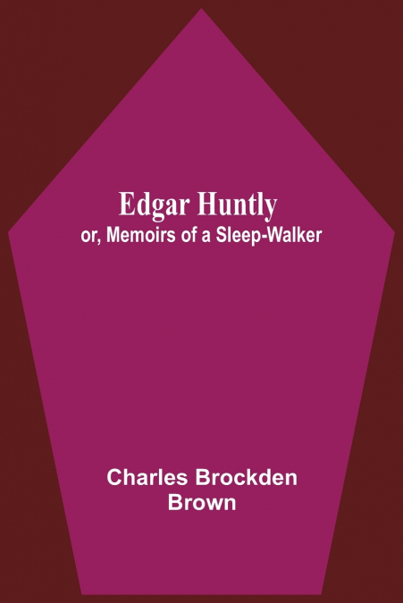 EDGAR HUNTLY, OR, MEMOIRS OF A SLEEP-WALKER