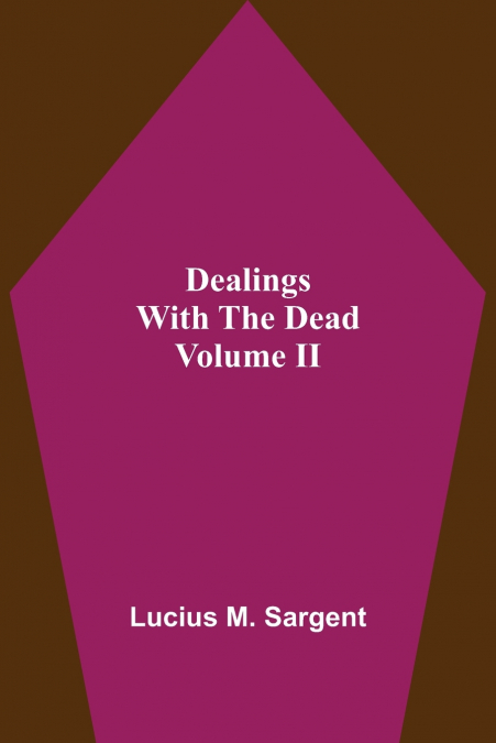 DEALINGS WITH THE DEAD VOLUME II