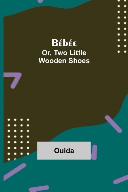 BEBEE, OR, TWO LITTLE WOODEN SHOES