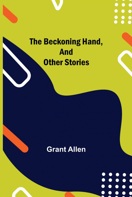 THE BECKONING HAND, AND OTHER STORIES