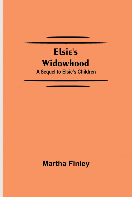 ELSIE?S WIDOWHOOD, A SEQUEL TO ELSIE?S CHILDREN